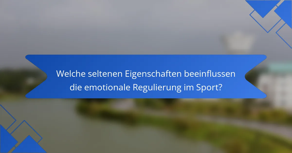 Welche seltenen Eigenschaften beeinflussen die emotionale Regulierung im Sport?