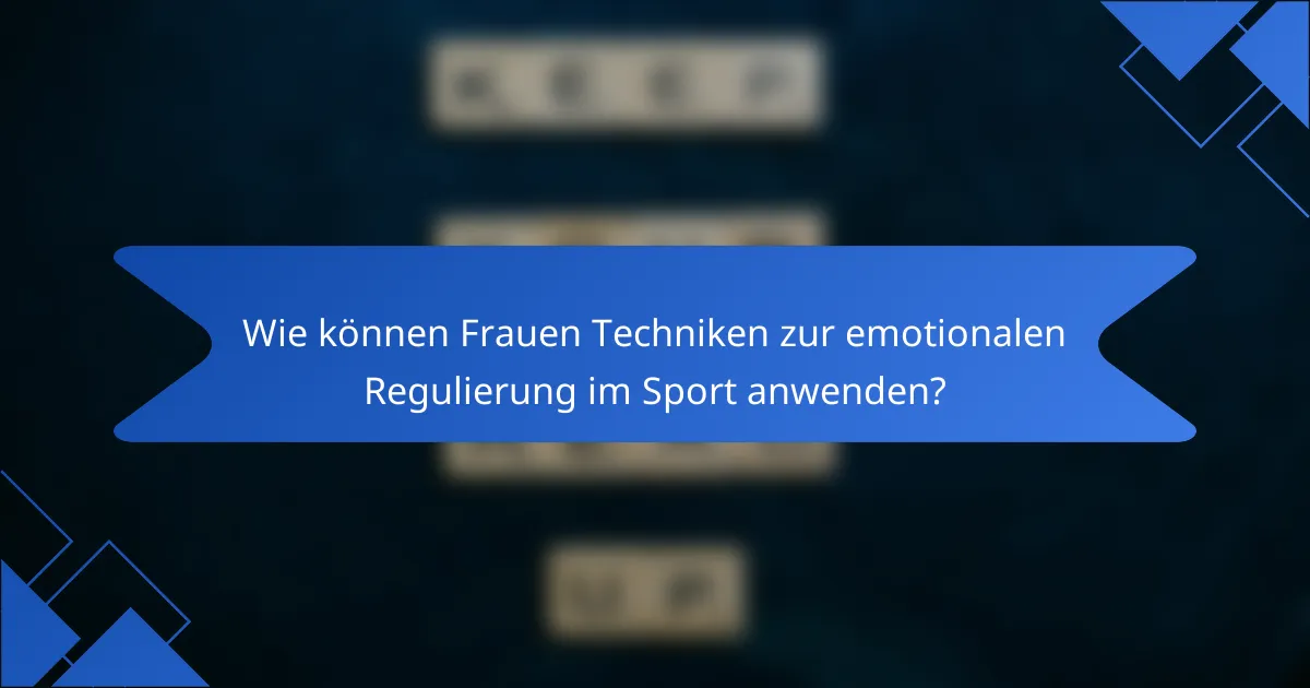 Wie können Frauen Techniken zur emotionalen Regulierung im Sport anwenden?